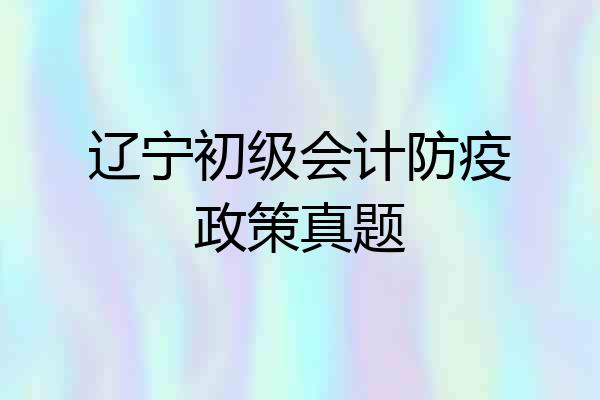 辽宁初级会计防疫政策真题
