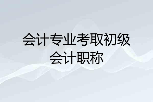会计专业考取初级会计职称