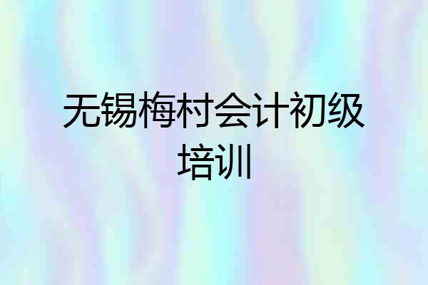 无锡梅村会计初级培训