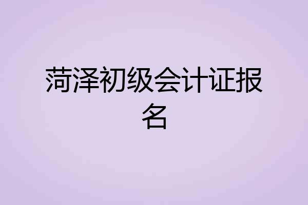 菏泽初级会计证报名