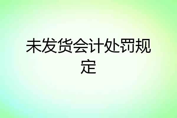 未发货会计处罚规定