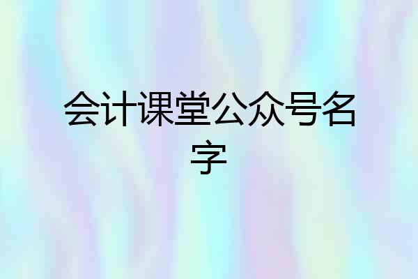 会计课堂公众号名字