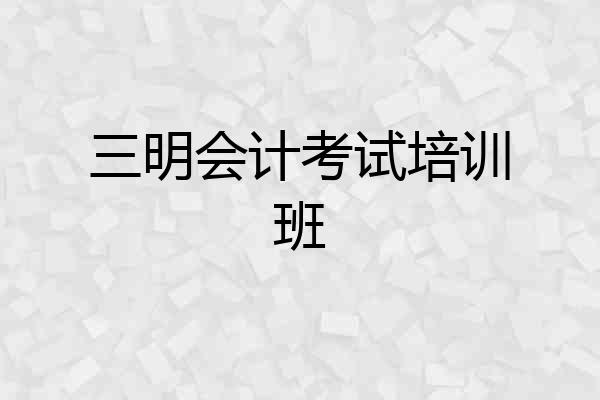 三明会计考试培训班