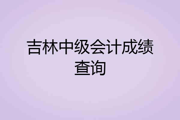 吉林中级会计成绩查询