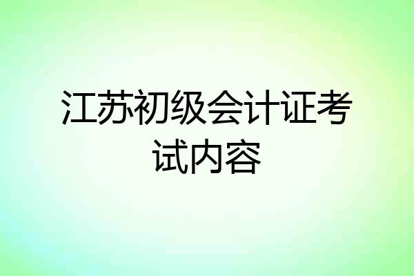 江苏初级会计证考试内容