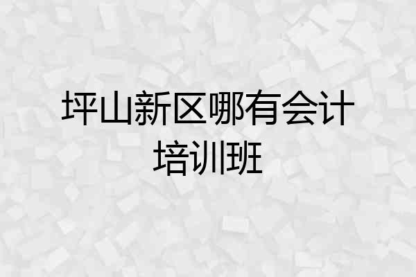 坪山新区哪有会计培训班