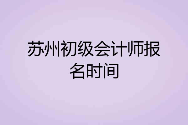 苏州初级会计师报名时间