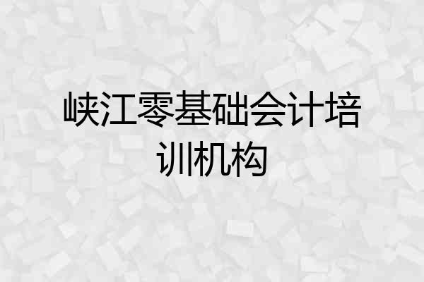 峡江零基础会计培训机构