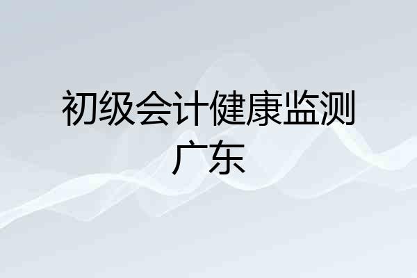 初级会计健康监测广东