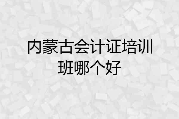 内蒙古会计证培训班哪个好