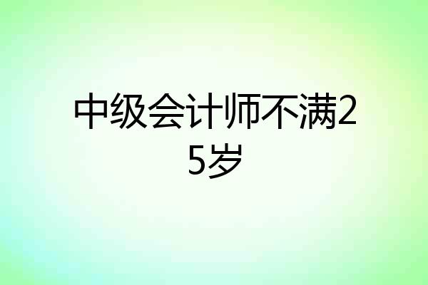 中级会计师不满25岁