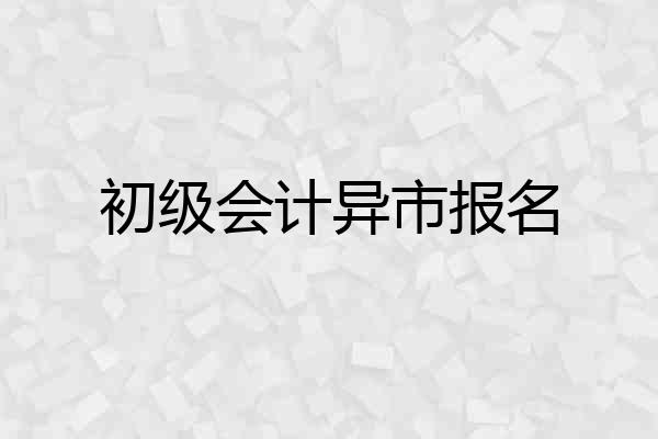 初级会计异市报名