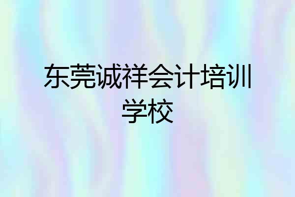 东莞诚祥会计培训学校
