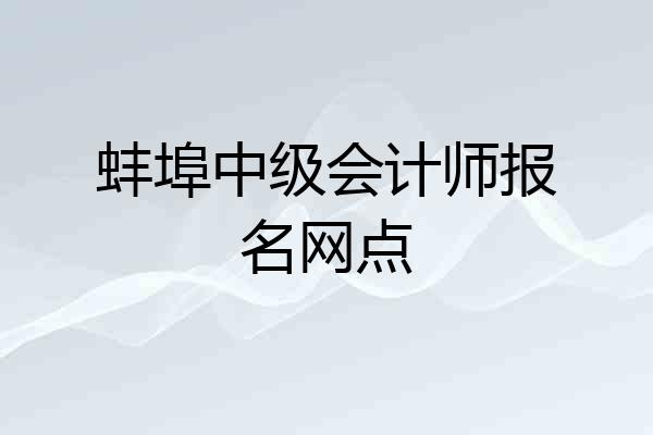 蚌埠中级会计师报名网点
