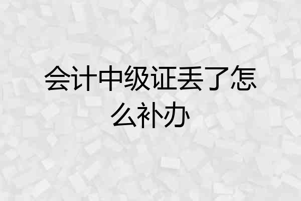 会计中级证丢了怎么补办
