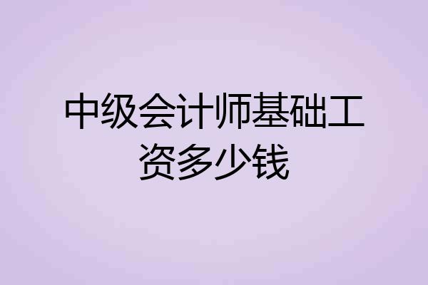 中级会计师基础工资多少钱