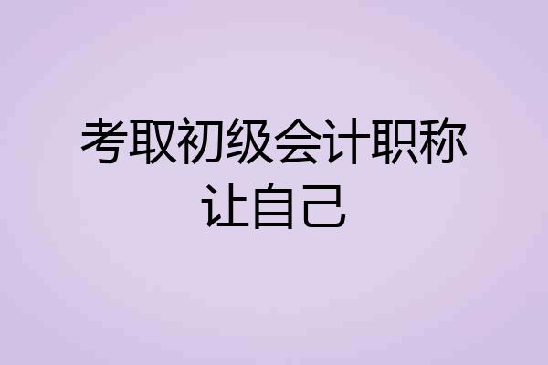 考取初级会计职称让自己