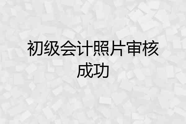 初级会计照片审核成功
