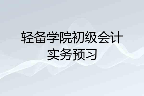 轻备学院初级会计实务预习