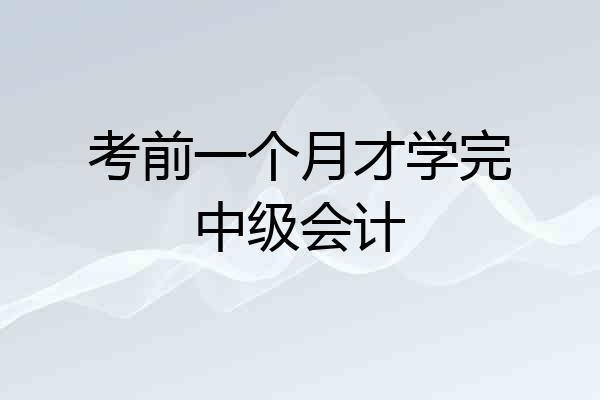 考前一个月才学完中级会计