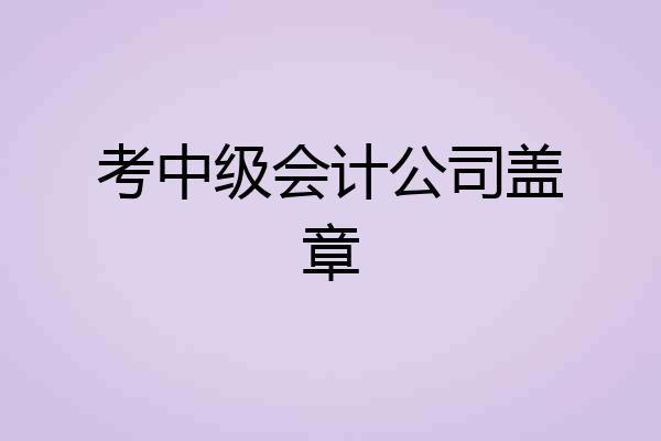 考中级会计公司盖章
