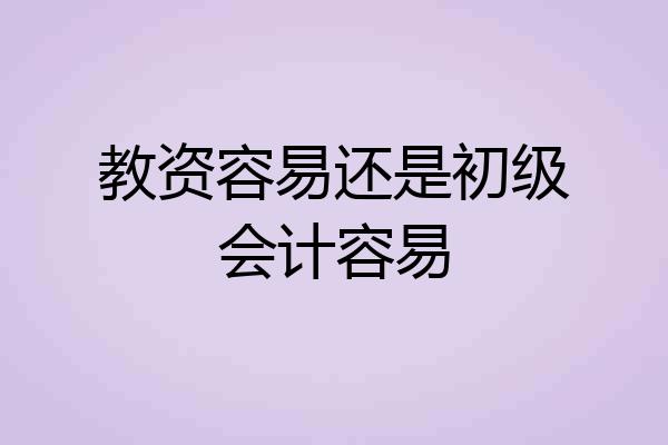 教资容易还是初级会计容易