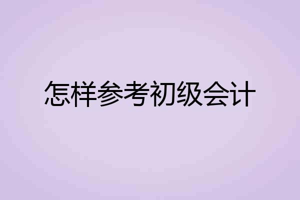 怎样参考初级会计