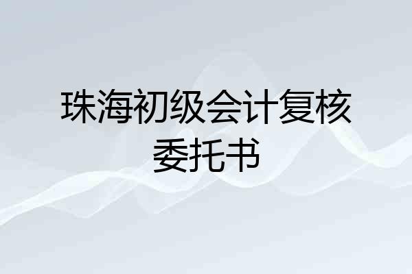 珠海初级会计复核委托书