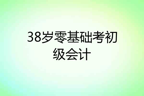 38岁零基础考初级会计