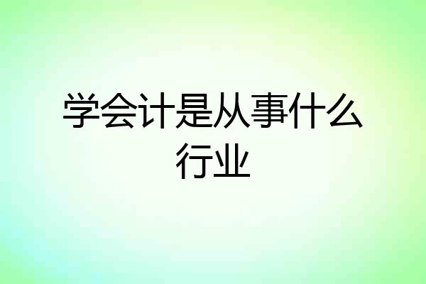 学会计是从事什么行业