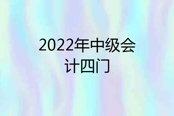 2022年中级会计四门