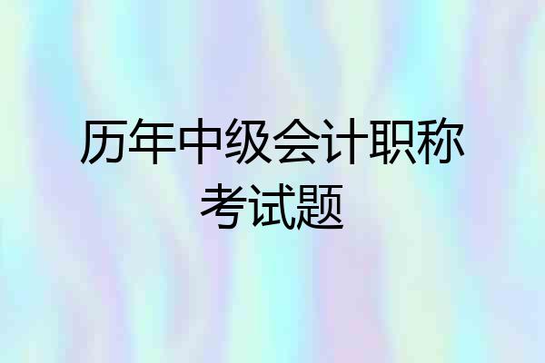 历年中级会计职称考试题