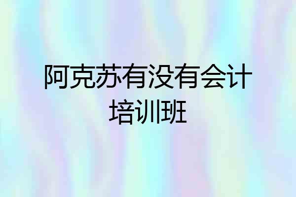 阿克苏有没有会计培训班