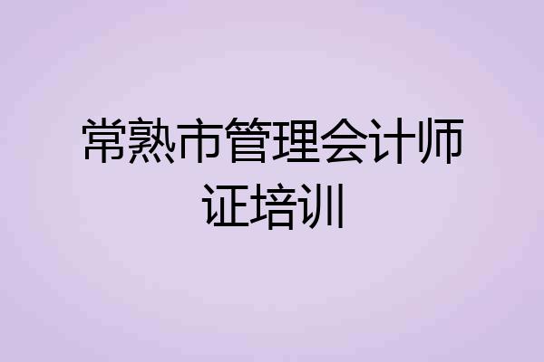 常熟市管理会计师证培训