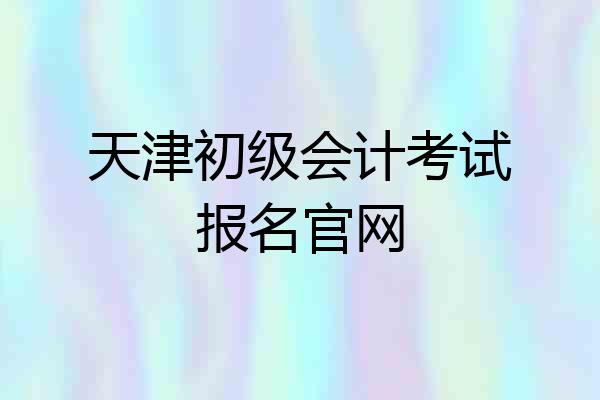 天津初级会计考试报名官网