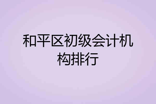 和平区初级会计机构排行