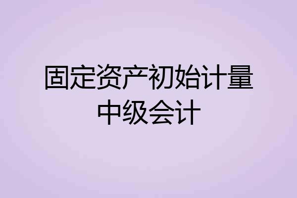 固定资产初始计量中级会计