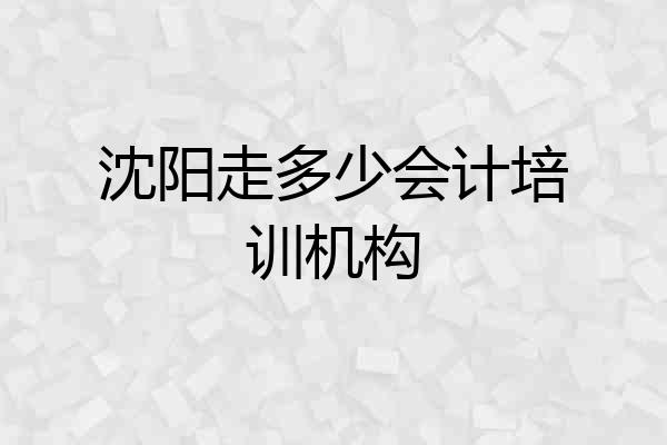 沈阳走多少会计培训机构