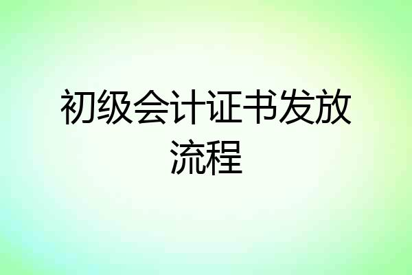 初级会计证书发放流程