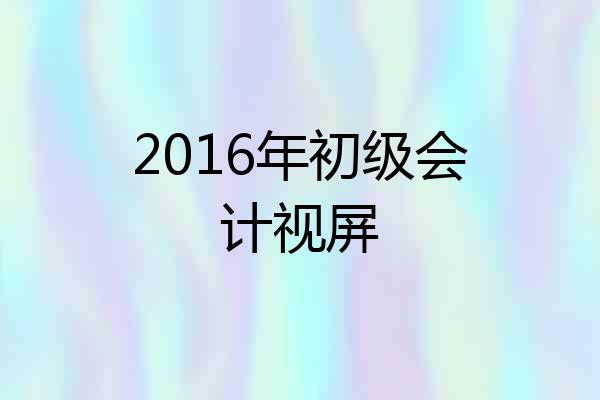 2016年初级会计视屏