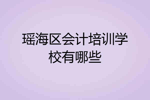 瑶海区会计培训学校有哪些