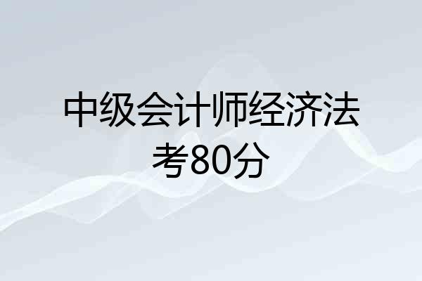 中级会计师经济法考80分