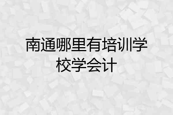 南通哪里有培训学校学会计