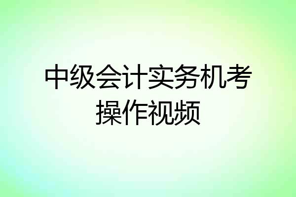 中级会计实务机考操作视频