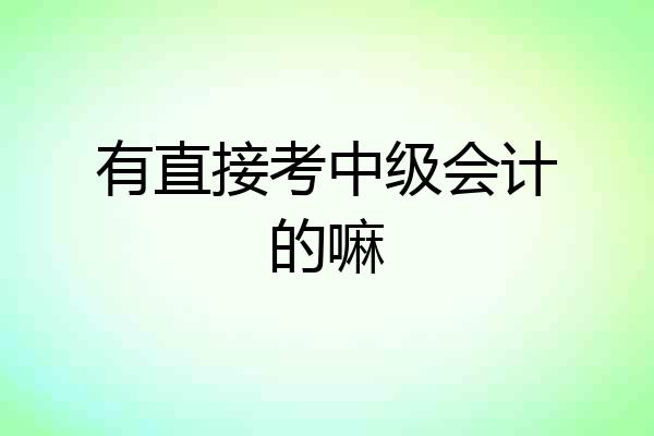 有直接考中级会计的嘛