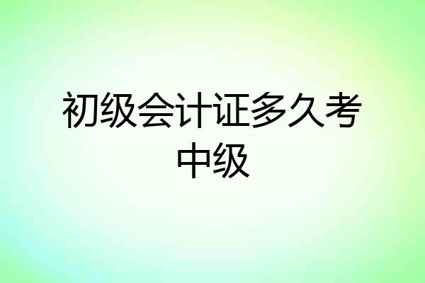 初级会计证多久考中级
