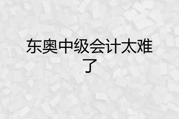 东奥中级会计太难了