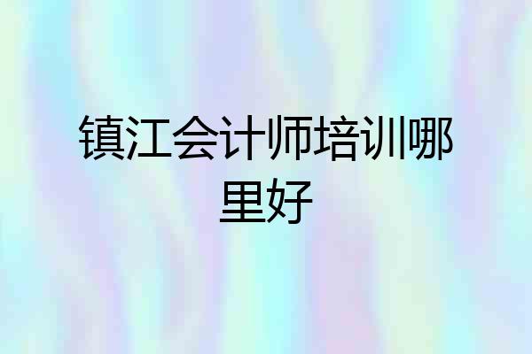 镇江会计师培训哪里好