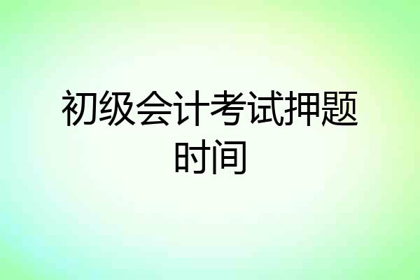 初级会计考试押题时间
