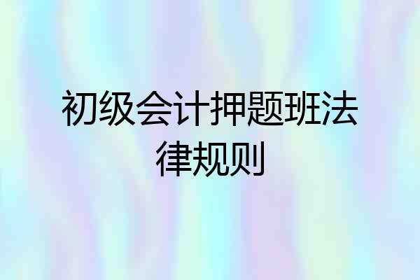 初级会计押题班法律规则